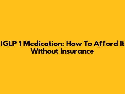 IGLP 1 Medication: How To Afford It Without Insurance