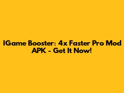 IGame Booster: 4x Faster Pro Mod APK - Get It Now!