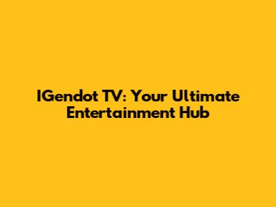 IGendot TV: Your Ultimate Entertainment Hub