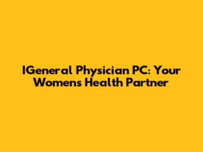 IGeneral Physician PC: Your Women's Health Partner