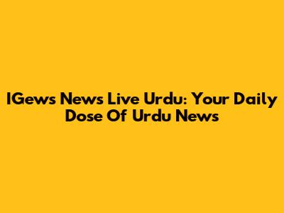IGews News Live Urdu: Your Daily Dose Of Urdu News