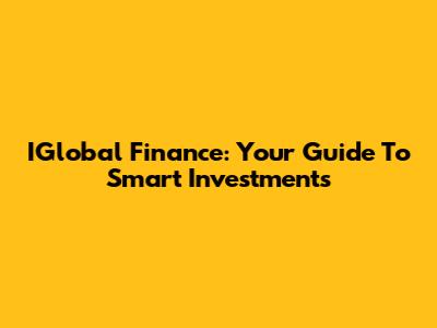 IGlobal Finance: Your Guide To Smart Investments