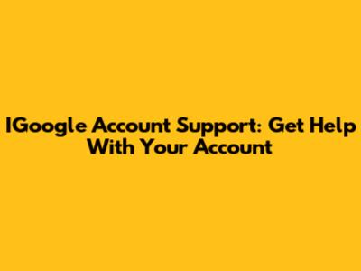IGoogle Account Support: Get Help With Your Account