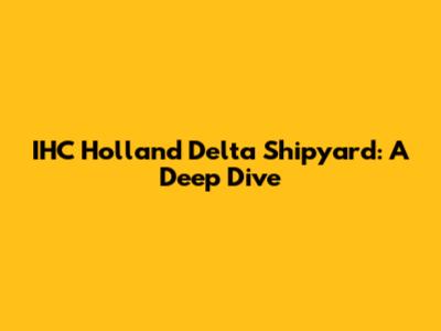 IHC Holland Delta Shipyard: A Deep Dive