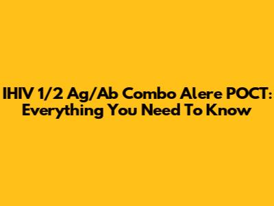 IHIV 1/2 Ag/Ab Combo Alere POCT: Everything You Need To Know