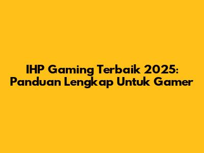 IHP Gaming Terbaik 2025: Panduan Lengkap Untuk Gamer