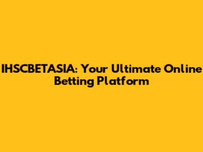 IHSCBETASIA: Your Ultimate Online Betting Platform