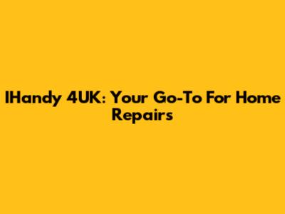IHandy 4UK: Your Go-To For Home Repairs