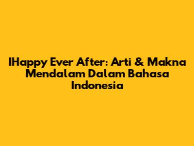 IHappy Ever After: Arti & Makna Mendalam Dalam Bahasa Indonesia
