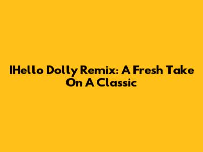 IHello Dolly Remix: A Fresh Take On A Classic