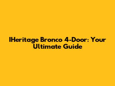 IHeritage Bronco 4-Door: Your Ultimate Guide