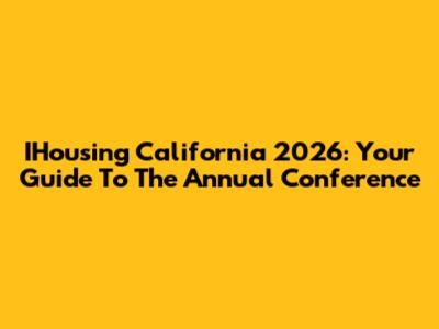 IHousing California 2026: Your Guide To The Annual Conference