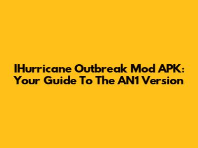 IHurricane Outbreak Mod APK: Your Guide To The AN1 Version