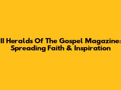 II Heralds Of The Gospel Magazine: Spreading Faith & Inspiration
