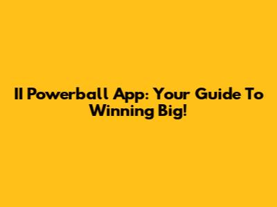 II Powerball App: Your Guide To Winning Big!
