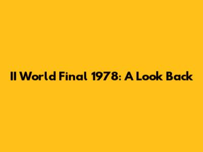 II World Final 1978: A Look Back