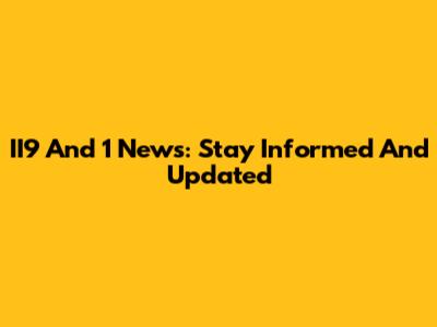 II9 And 1 News: Stay Informed And Updated
