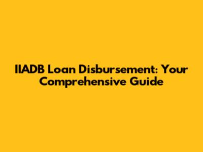 IIADB Loan Disbursement: Your Comprehensive Guide