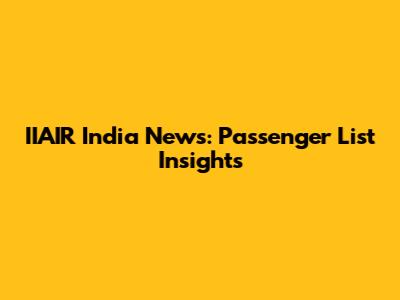 IIAIR India News: Passenger List Insights