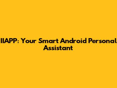 IIAPP: Your Smart Android Personal Assistant