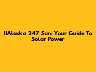 IIAlaska 247 Sun: Your Guide To Solar Power