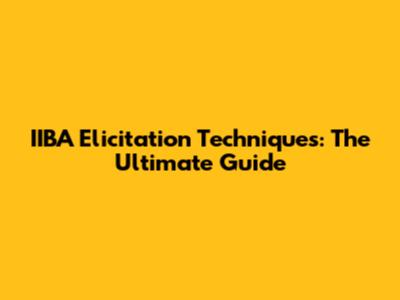IIBA Elicitation Techniques: The Ultimate Guide