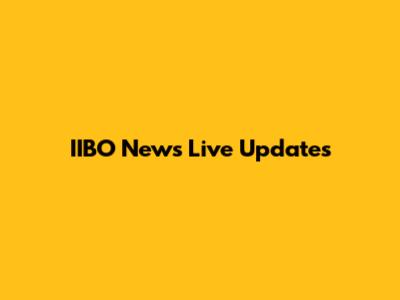 IIBO News Live Updates