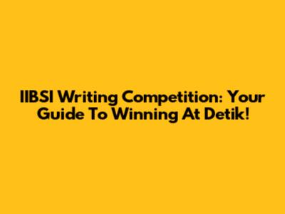 IIBSI Writing Competition: Your Guide To Winning At Detik!