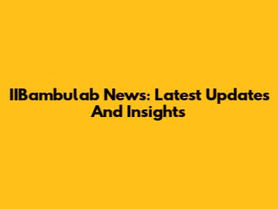 IIBambulab News: Latest Updates And Insights
