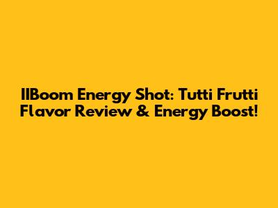 IIBoom Energy Shot: Tutti Frutti Flavor Review & Energy Boost!