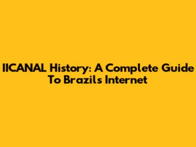 IICANAL History: A Complete Guide To Brazil's Internet