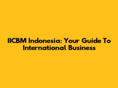 IICBM Indonesia: Your Guide To International Business