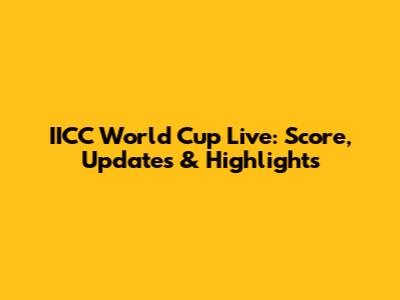 IICC World Cup Live: Score, Updates & Highlights