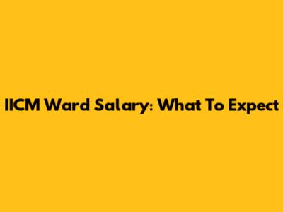 IICM Ward Salary: What To Expect