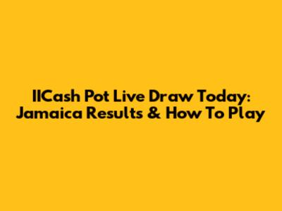 IICash Pot Live Draw Today: Jamaica Results & How To Play