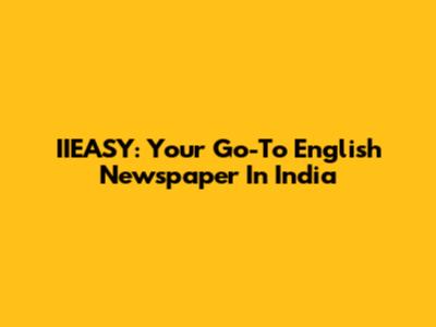 IIEASY: Your Go-To English Newspaper In India