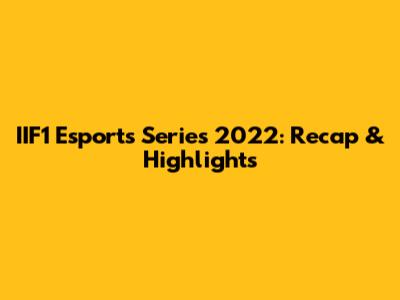 IIF1 Esports Series 2022: Recap & Highlights