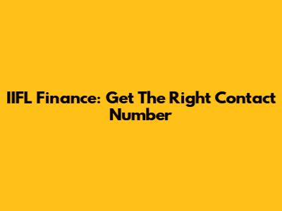 IIFL Finance: Get The Right Contact Number
