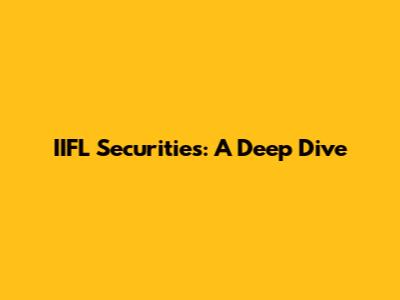 IIFL Securities: A Deep Dive