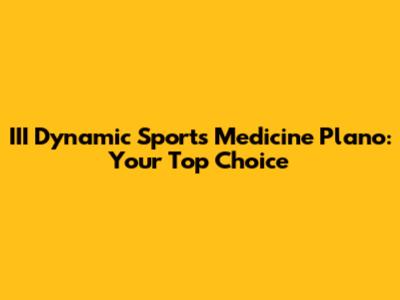 III Dynamic Sports Medicine Plano: Your Top Choice