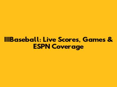 IIIBaseball: Live Scores, Games & ESPN Coverage