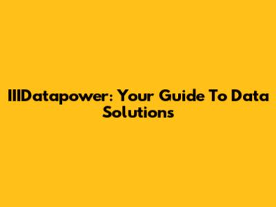 IIIDatapower: Your Guide To Data Solutions