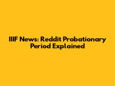 IIIF News: Reddit Probationary Period Explained