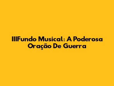 IIIFundo Musical: A Poderosa Oração De Guerra