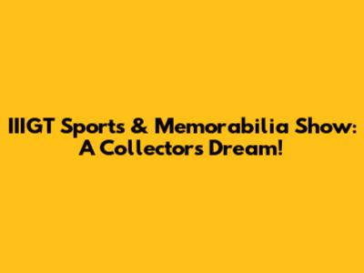 IIIGT Sports & Memorabilia Show: A Collector's Dream!