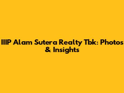 IIIP Alam Sutera Realty Tbk: Photos & Insights