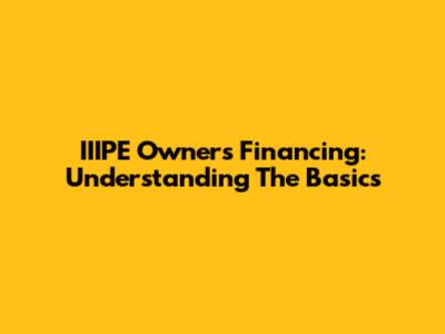 IIIPE Owner's Financing: Understanding The Basics