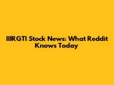 IIIRGTI Stock News: What Reddit Knows Today