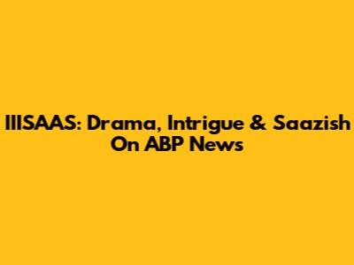 IIISAAS: Drama, Intrigue & Saazish On ABP News