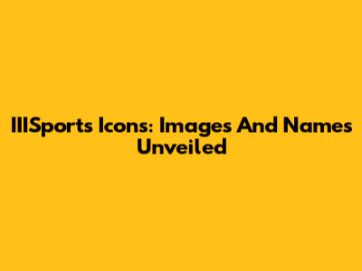 IIISports Icons: Images And Names Unveiled